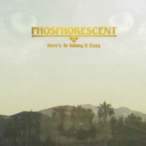 Phosphorescent - Heres to Taking It Easy